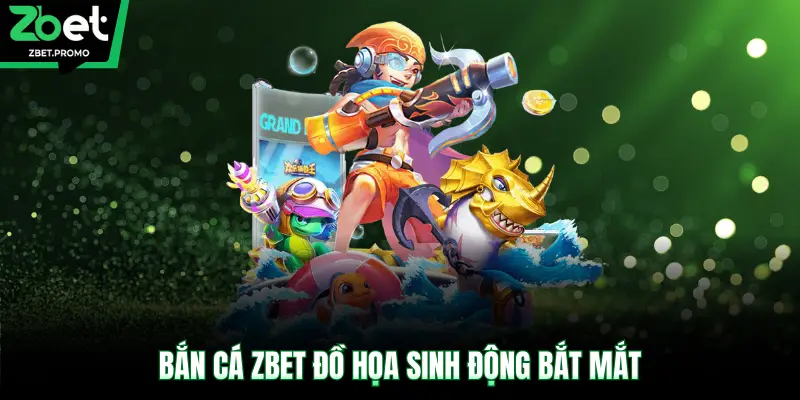 Bắn cá ZBET đồ họa sinh động bắt mắt