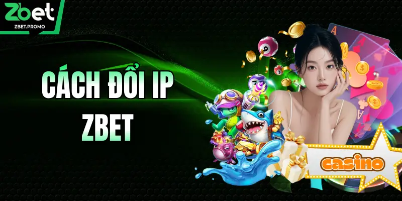 Cách Đổi IP Truy Cập ZBET - Giải Pháp Vào Web Khi Bị Chặn