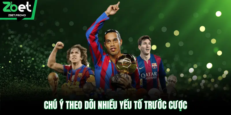 Chú ý theo dõi nhiều yếu tố trước cược