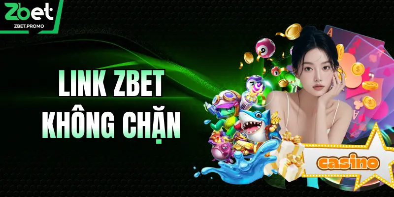 Link Không Chặn ZBET - Truy Cập Trang Web An Toàn Mới Nhất