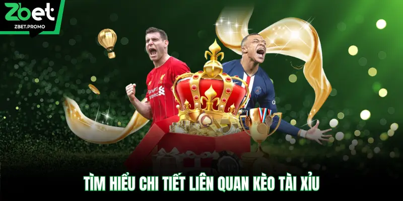 Tìm hiểu chi tiết liên quan kèo Tài Xỉu