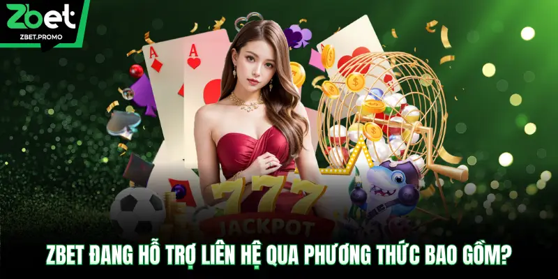 ZBET đang hỗ trợ liên hệ qua phương thức bao gồm?